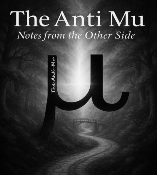 The Anti-Mu: Notes from the Other Side